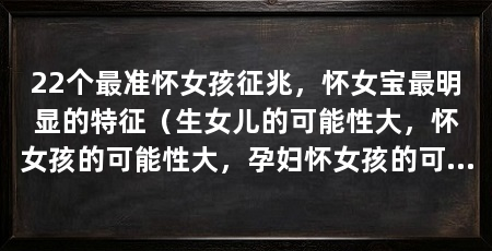 22个最准怀女孩征兆,怀女宝最明显的特征(生女儿的可能性大,怀女孩的可能性大,孕妇怀女孩的可能性更大