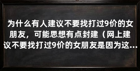 为什么有人建议不要找打过9价的女朋友，可能思想有点封建（网上建议不要找打过9价的女朋友是因为这些人的思想是极其封建的