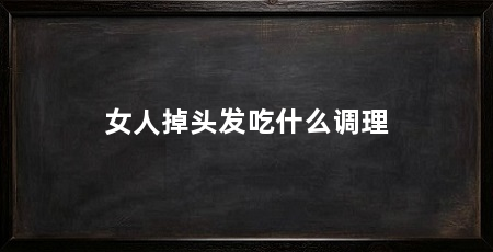 女人掉头发吃什么调理