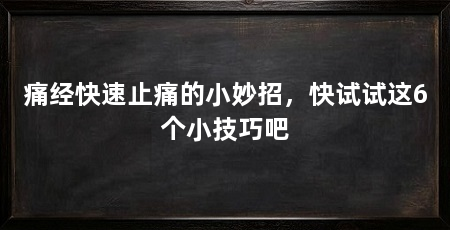 痛经快速止痛的小妙招，快试试这6个小技巧吧