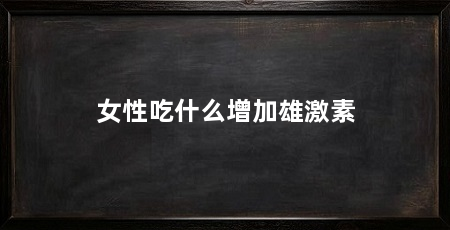 女性吃什么增加雄激素