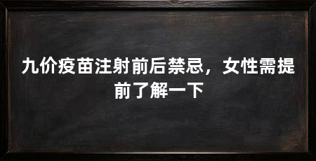 九价疫苗注射前后禁忌，女性需提前了解一下