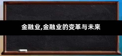 金融业,金融业的变革与未来