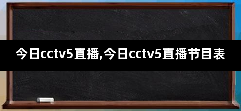 今日cctv5直播,今日cctv5直播节目表