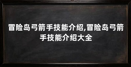 冒险岛弓箭手技能介绍,冒险岛弓箭手技能介绍大全