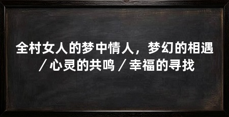 全村女人的梦中情人,梦幻的相遇/心灵的共鸣/幸福的寻找