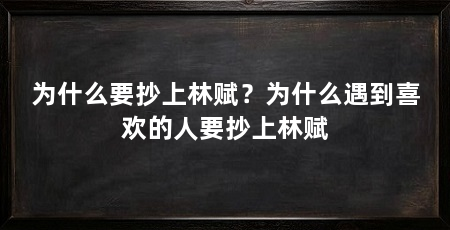为什么要抄上林赋？为什么遇到喜欢的人要抄上林赋