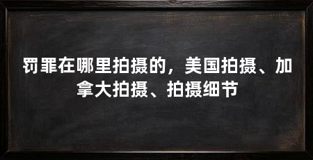 罚罪在哪里拍摄的，美国拍摄、加拿大拍摄、拍摄细节