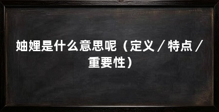 妯娌是什么意思呢(定义/特点/重要性)