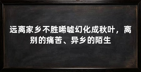 远离家乡不胜唏嘘幻化成秋叶，离别的痛苦、异乡的陌生