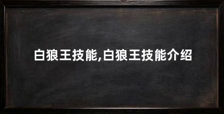 白狼王技能,白狼王技能介绍