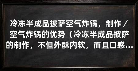 冷冻半成品披萨空气炸锅，制作／空气炸锅的优势（冷冻半成品披萨的制作，不但外酥内软，而且口感更好