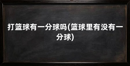 打篮球有一分球吗(篮球里有没有一分球)