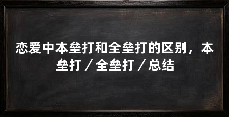 恋爱中本垒打和全垒打的区别，本垒打／全垒打／总结