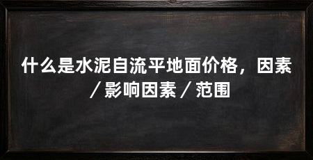 什么是水泥自流平地面价格,因素/影响因素/范围