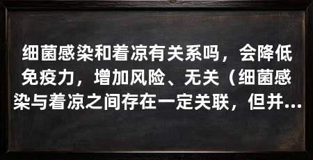 细菌感染和着凉有关系吗，会降低免疫力，增加风险、无关（细菌感染与着凉之间存在一定关联，但并非直接因果关系