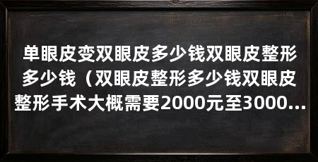 单眼皮变双眼皮多少钱双眼皮整形多少钱（双眼皮整形多少钱双眼皮整形手术大概需要2000元至3000元左右