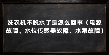洗衣机不脱水了是怎么回事(电源故障、水位传感器故障、水泵故障)