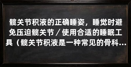 髋关节积液的正确睡姿，睡觉时避免压迫髋关节／使用合适的睡眠工具（髋关节积液是一种常见的骨科疾病，正确的睡姿对于缓解髋关节积液症状具有重要意义