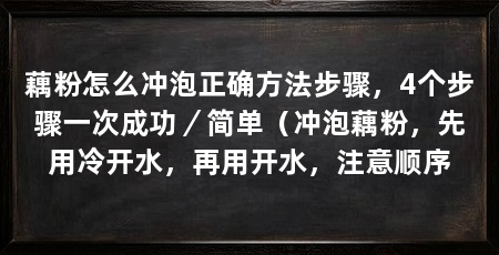 藕粉怎么冲泡正确方法步骤,4个步骤一次成功/简单(冲泡藕粉,先用冷开水,再用开水,注意顺序