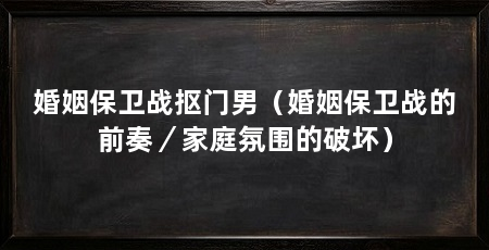 婚姻保卫战抠门男(婚姻保卫战的前奏/家庭氛围的破坏)