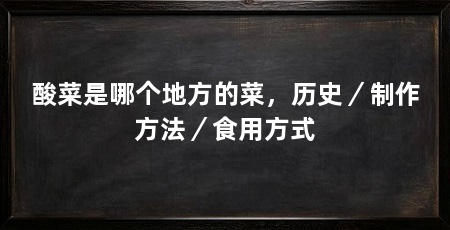 酸菜是哪个地方的菜，历史／制作方法／食用方式