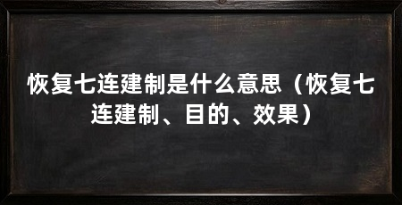 恢复七连建制是什么意思（恢复七连建制、目的、效果）