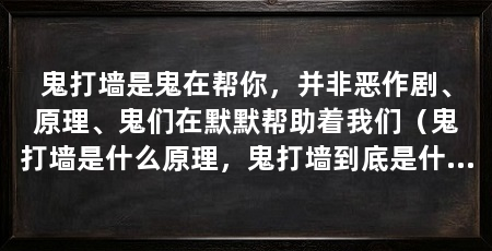鬼打墙是鬼在帮你,并非恶作剧、原理、鬼们在默默帮助着我们(鬼打墙是什么原理,鬼打墙到底是什么意思