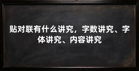 贴对联有什么讲究,字数讲究、字体讲究、内容讲究