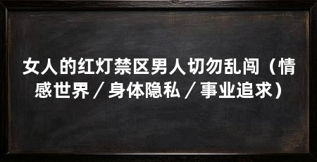 女人的红灯禁区男人切勿乱闯（情感世界／身体隐私／事业追求）