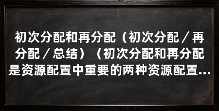 初次分配和再分配（初次分配／再分配／总结）（初次分配和再分配是资源配置中重要的两种资源配置方式