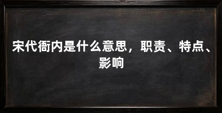 宋代衙内是什么意思，职责、特点、影响