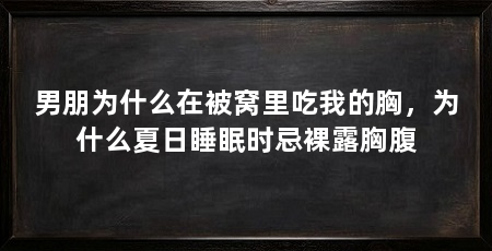 男朋为什么在被窝里吃我的胸，为什么夏日睡眠时忌裸露胸腹