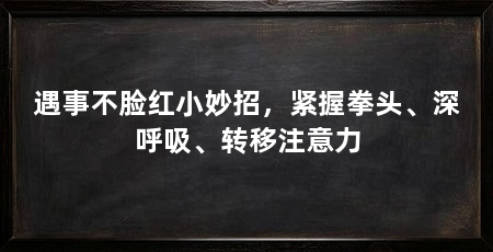 遇事不脸红小妙招，紧握拳头、深呼吸、转移注意力
