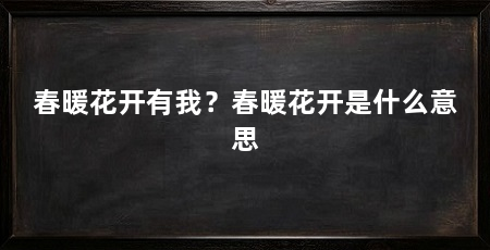 春暖花开有我？春暖花开是什么意思
