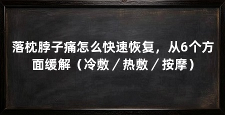 落枕脖子痛怎么快速恢复，从6个方面缓解（冷敷／热敷／按摩）