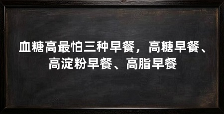血糖高最怕三种早餐，高糖早餐、高淀粉早餐、高脂早餐