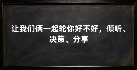 让我们俩一起轮你好不好,倾听、决策、分享