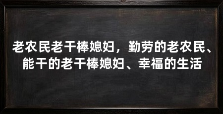 老农民老干棒媳妇,勤劳的老农民、能干的老干棒媳妇、幸福的生活
