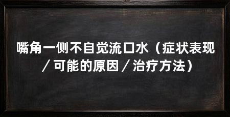 嘴角一侧不自觉流口水(症状表现/可能的原因/治疗方法)