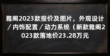 雅阁2023款报价及图片,外观设计/内饰配置/动力系统(新款雅阁2023款落地价23.28万元