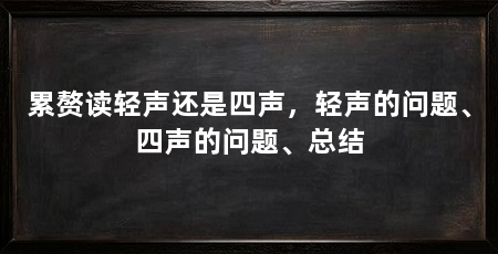 累赘读轻声还是四声，轻声的问题、四声的问题、总结