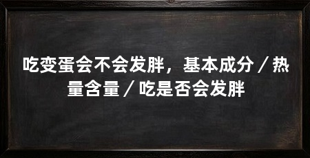 吃变蛋会不会发胖，基本成分／热量含量／吃是否会发胖