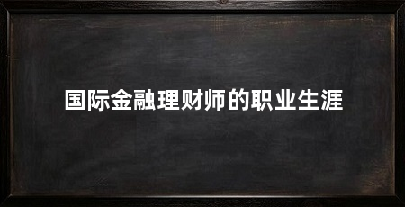 国际金融理财师的职业生涯