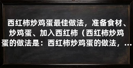 西红柿炒鸡蛋最佳做法,准备食材、炒鸡蛋、加入西红柿(西红柿炒鸡蛋的做法是:西红柿炒鸡蛋的做法,西红柿炒鸡蛋的做法