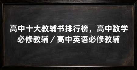 高中十大教辅书排行榜,高中数学必修教辅/高中英语必修教辅
