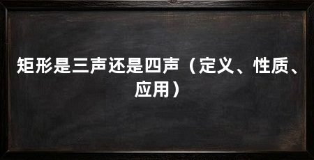 矩形是三声还是四声（定义、性质、应用）