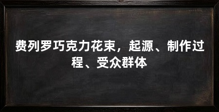 费列罗巧克力花束，起源、制作过程、受众群体