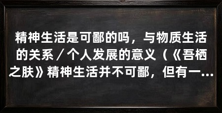 精神生活是可鄙的吗,与物质生活的关系/个人发展的意义(《吾栖之肤》精神生活并不可鄙,但有一种细思极恐的感觉
