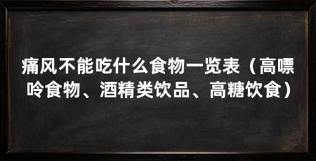 痛风不能吃什么食物一览表(高嘌呤食物、酒精类饮品、高糖饮食)